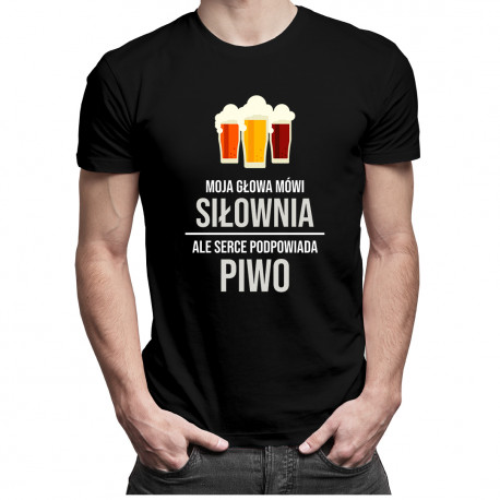 Moja głowa mówi siłownia ale serce podpowiada piwo - męska koszulka z nadrukiem