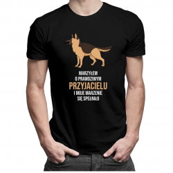 Marzyłem o prawdziwym przyjacielu i moje marzenie się spełniło - męska koszulka z nadrukiem