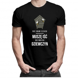 Nie mam czasu, muszę iść do moich dziewczyn - męska koszulka z nadrukiem