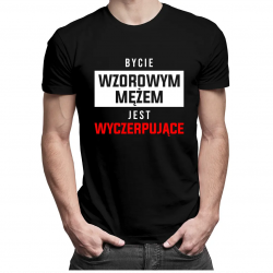 Bycie wzorowym mężem jest wyczerpujące - męska koszulka z nadrukiem