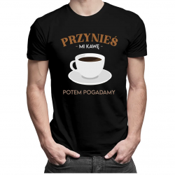 Przynieś mi kawę, potem pogadamy - męska koszulka z nadrukiem