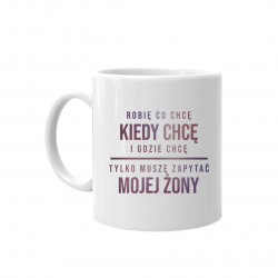 Robię co chcę, kiedy chcę i gdzie chcę - kubek z nadrukiem