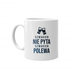 Szwagier nie pyta, szwagier polewa - kubek z nadrukiem