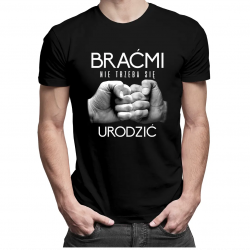 Braćmi nie trzeba się urodzić - męska koszulka z nadrukiem