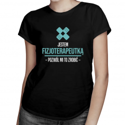 Jestem fizjoterapeutką, pozwól mi to zrobić - damska koszulka z nadrukiem