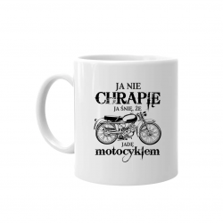 Ja nie chrapię - ja śnię, że jadę motocyklem - kubek z nadrukiem