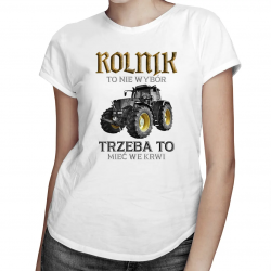 Rolnik to nie wybór, trzeba to mieć we krwi - damska koszulka z nadrukiem