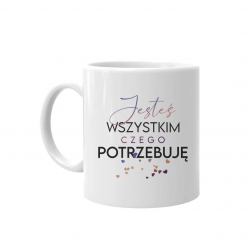Jesteś wszystkim, czego potrzebuję - kubek z nadrukiem