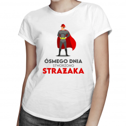 Ósmego dnia stworzono strażaka - damska koszulka z nadrukiem