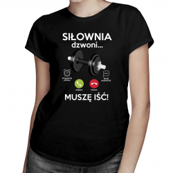 Siłownia dzwoni, muszę iść - damska koszulka z nadrukiem