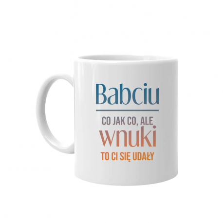 Babciu, co jak co, ale wnuki to Ci się udały - kubek z nadrukiem