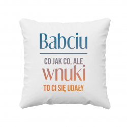 Babciu, co jak co, ale wnuki to Ci się udały - poduszka z nadrukiem