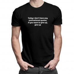 I don't have any motivational quotes - męska koszulka z nadrukiem