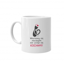 Wkurzamy się nawzajem, ale wciąż się kochamy - kubek z nadrukiem