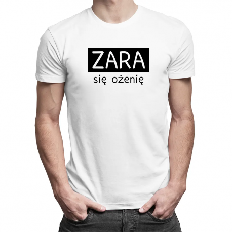 Zara się ożenię - męska koszulka z nadrukiem