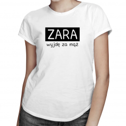 Zara wyjdę za mąż - damska koszulka z nadrukiem