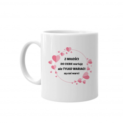 Z miłości do Ciebie wariuję - kubek z nadrukiem