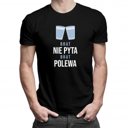 Brat nie pyta, brat polewa - męska koszulka z nadrukiem