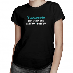 Szczęście jest wtedy, gdy aktywa równa się pasywa - damska koszulka z nadrukiem