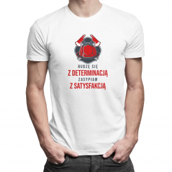 Budzę się z determinacją, zasypiam z satysfakcją - męska koszulka z nadrukiem