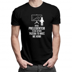 Bycie prelegentem to nie wybór, trzeba to mieć we krwi - męska koszulka z nadrukiem