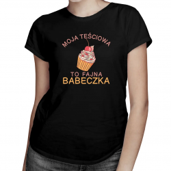 Moja teściowa to fajna babeczka - damska koszulka z nadrukiem