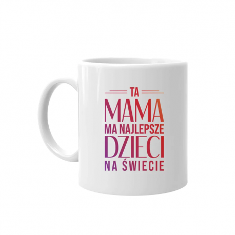 Ta mama ma najlepsze dzieci na świecie - kubek z nadrukiem