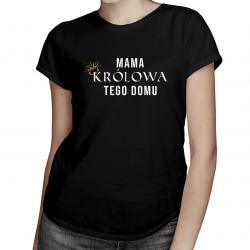 Mama królowa tego domu - damska koszulka z nadrukiem