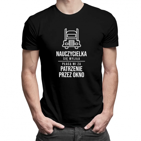 Nauczycielka się myliła - płacą mi za patrzenie przez okno - męska koszulka z nadrukiem