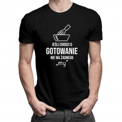 Jeśli chodzi o gotowanie - nie ma żadnego "my" - męska koszulka z nadrukiem