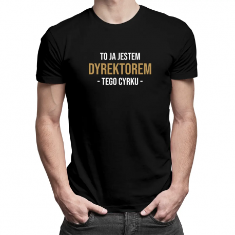 To ja jestem dyrektorem tego cyrku - męska koszulka z nadrukiem