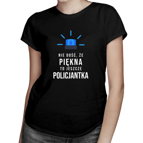 Nie dość, że piękna to jeszcze policjantka - damska koszulka z nadrukiem
