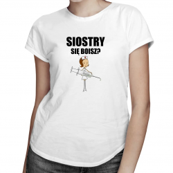 Siostry się boisz? - damska koszulka z nadrukiem