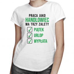 Praca jako handlowiec ma trzy zalety piątek urlop wypłata - damska koszulka z nadrukiem