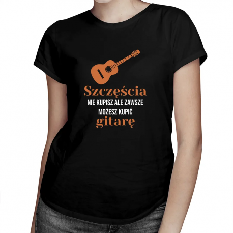 Szczęścia nie kupisz ale zawsze możesz kupić gitarę - damska koszulka z nadrukiem