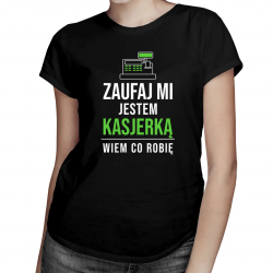Zaufaj mi, jestem kasjerką wiem co robię  - damska koszulka z nadrukiem