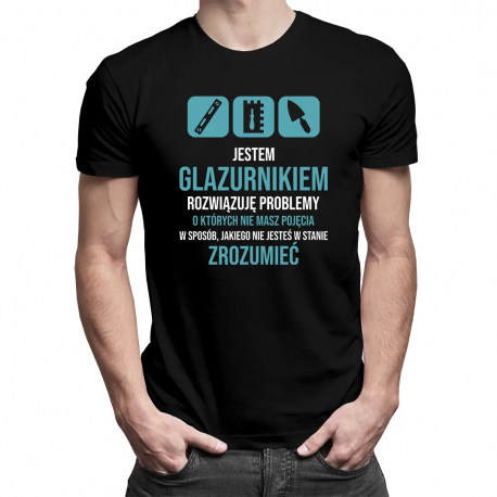 Jestem glazurnikiem, rozwiązuję problemy - męska koszulka z nadrukiem