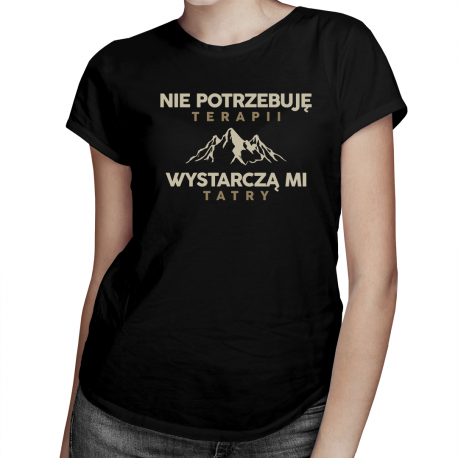 Nie potrzebuję terapii, wystarczą mi Tatry - damska koszulka z nadrukiem