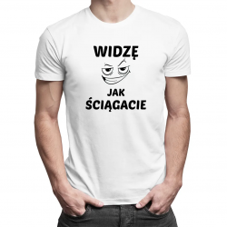 Widzę, jak ściągacie - męska koszulka z nadrukiem