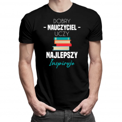 Dobry nauczyciel uczy, najlepszy inspiruje - męska koszulka z nadrukiem